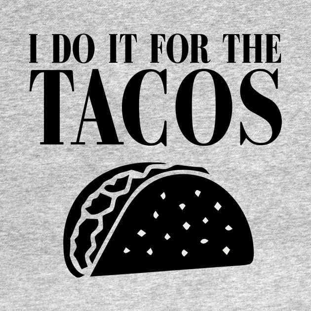 I DO IT FOR THE TACOS by bluesea33